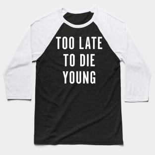 Too Late To Die Young Baseball T-Shirt